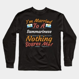 I'm Married To A Sammarinese Nothing Scares Me - Gift for Sammarinese From San Marino Europe,Southern Europe, Long Sleeve T-Shirt